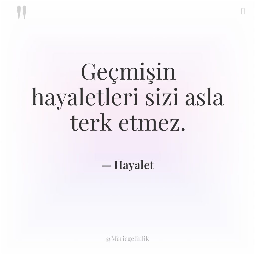 Geçmişin hayaletleri sizi asla terk etmez.