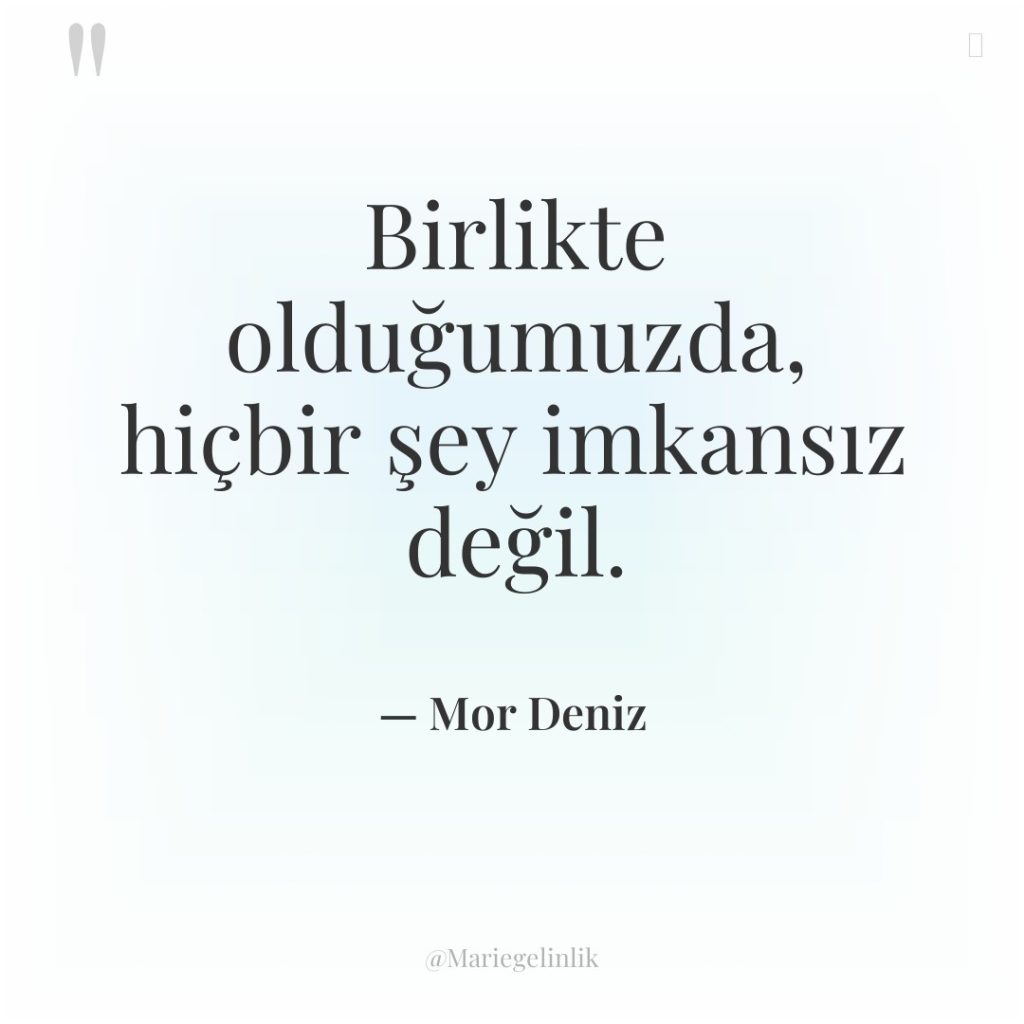 Birlikte olduğumuzda, hiçbir şey imkansız değil.