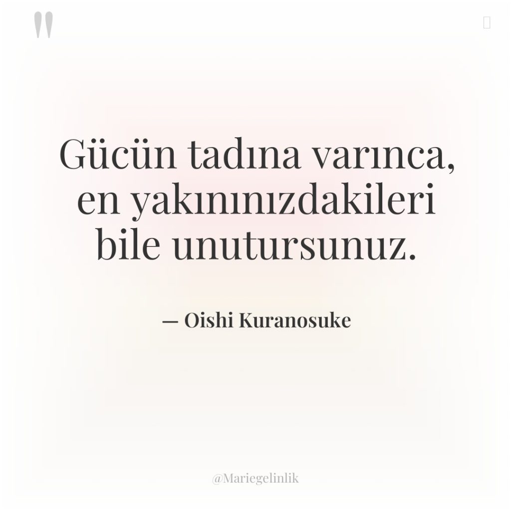 Gücün tadına varınca, en yakınınızdakileri bile unutursunuz.