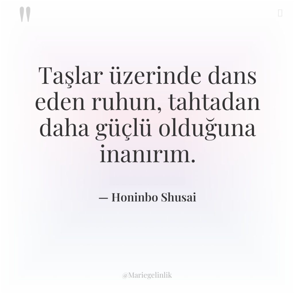 Taşlar üzerinde dans eden ruhun, tahtadan daha güçlü olduğuna inanırım.