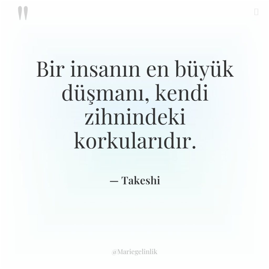 Bir insanın en büyük düşmanı, kendi zihnindeki korkularıdır.