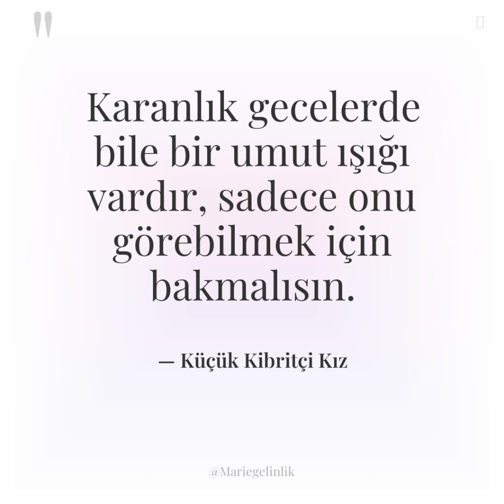 Karanlık gecelerde bile bir umut ışığı vardır, sadece onu görebilmek…