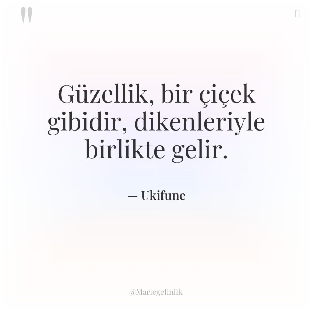 Güzellik, bir çiçek gibidir, dikenleriyle birlikte gelir.