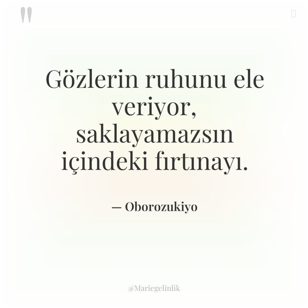 Gözlerin ruhunu ele veriyor, saklayamazsın içindeki fırtınayı.