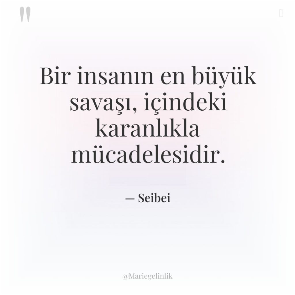 Bir insanın en büyük savaşı, içindeki karanlıkla mücadelesidir.