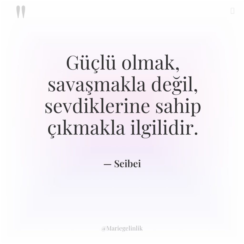 Güçlü olmak, savaşmakla değil, sevdiklerine sahip çıkmakla ilgilidir.