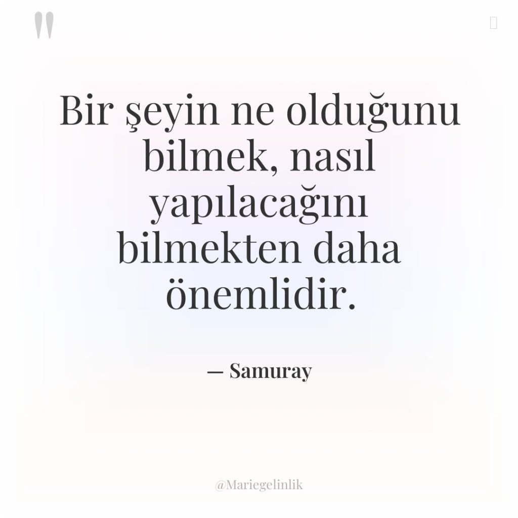 Bir şeyin ne olduğunu bilmek, nasıl yapılacağını bilmekten daha önemlidir.