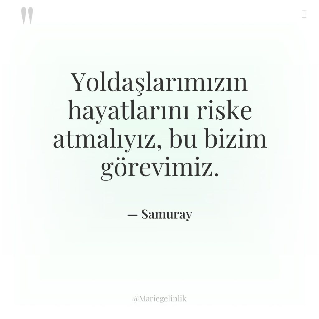 Yoldaşlarımızın hayatlarını riske atmalıyız, bu bizim görevimiz.