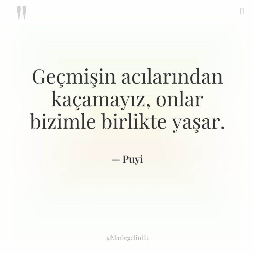 Geçmişin acılarından kaçamayız, onlar bizimle birlikte yaşar.