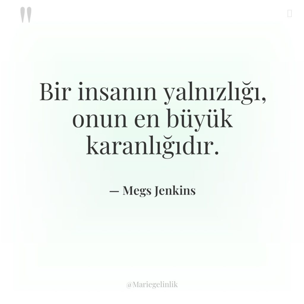 Bir insanın yalnızlığı, onun en büyük karanlığıdır.