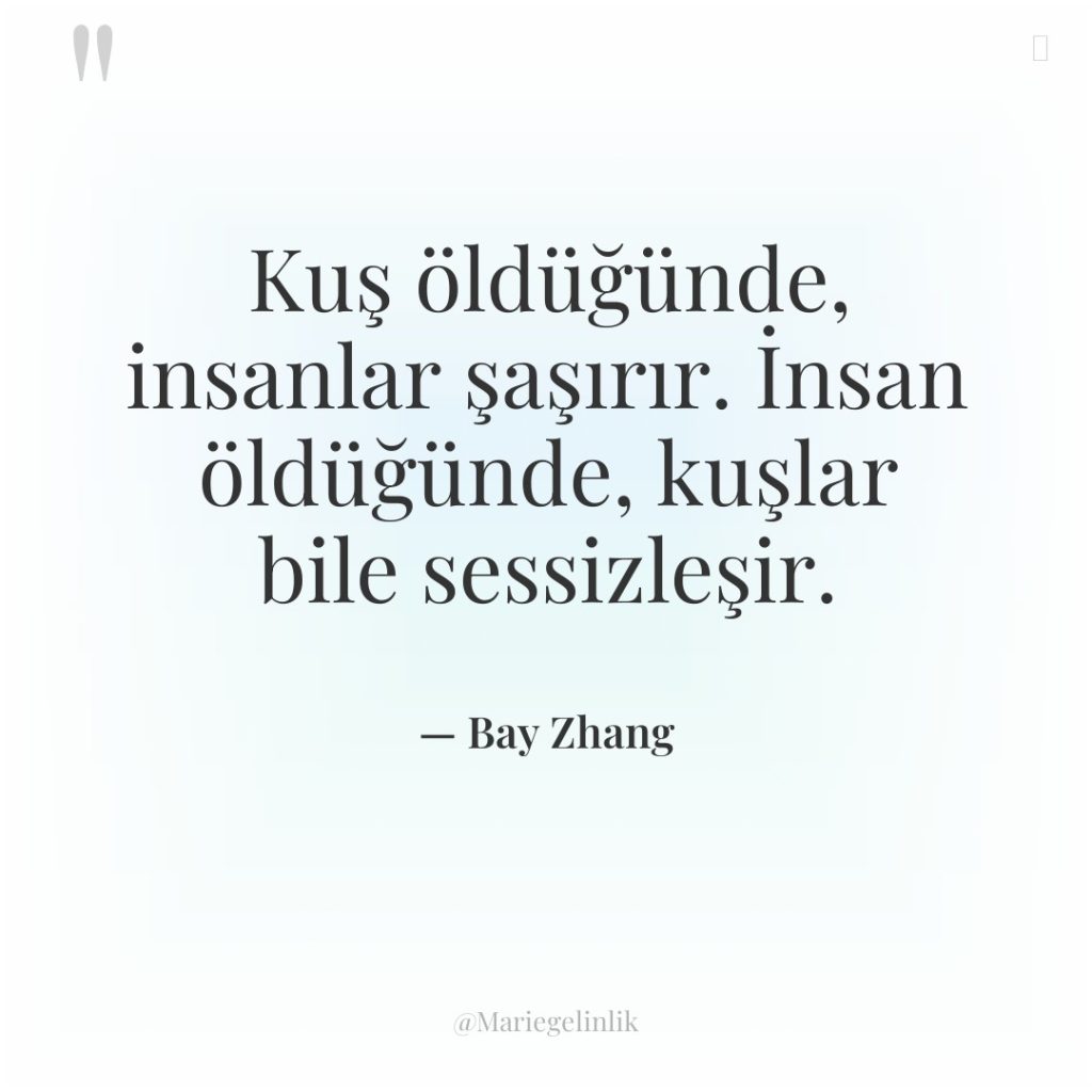 Kuş öldüğünde, insanlar şaşırır. İnsan öldüğünde, kuşlar bile sessizleşir.