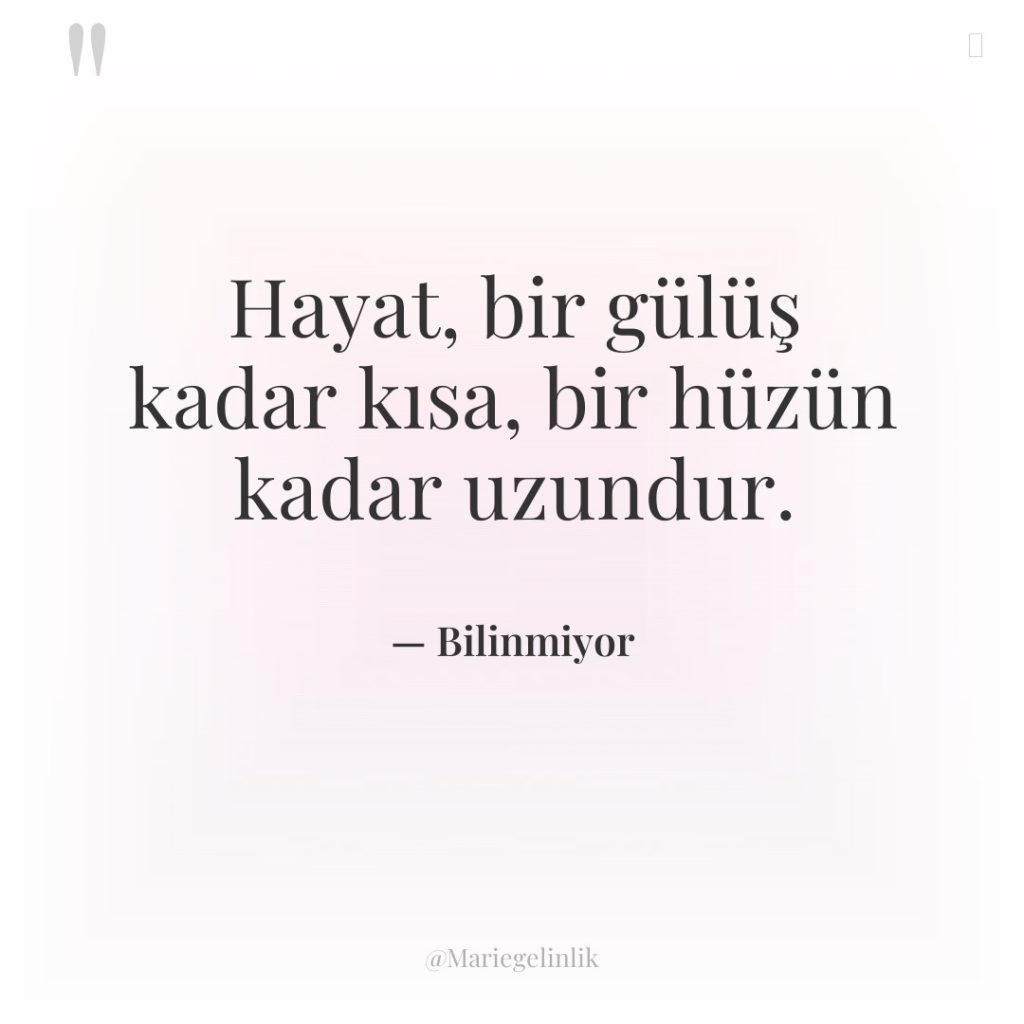 Hayat, bir gülüş kadar kısa, bir hüzün kadar uzundur.