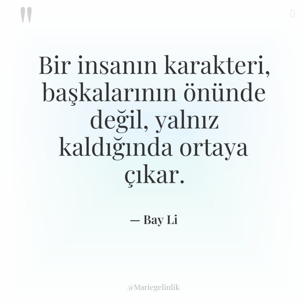 Bir insanın karakteri, başkalarının önünde değil, yalnız kaldığında ortaya çıkar.