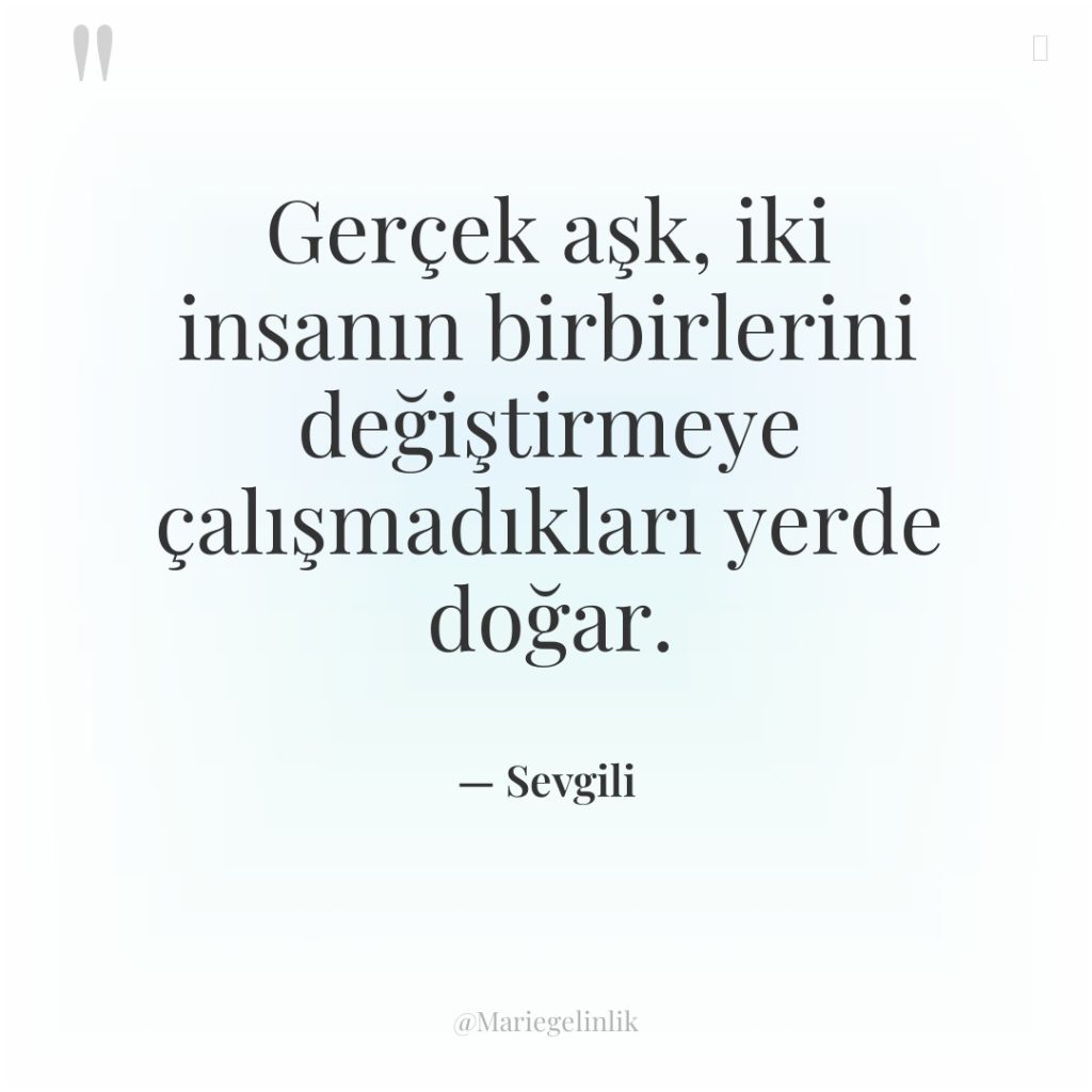 Gerçek aşk, iki insanın birbirlerini değiştirmeye çalışmadıkları yerde doğar.