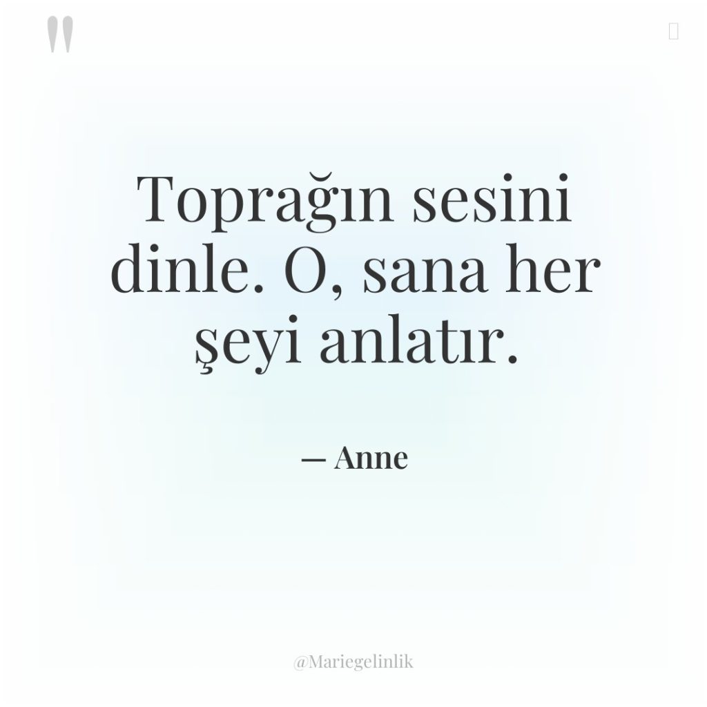 Toprağın sesini dinle. O, sana her şeyi anlatır.