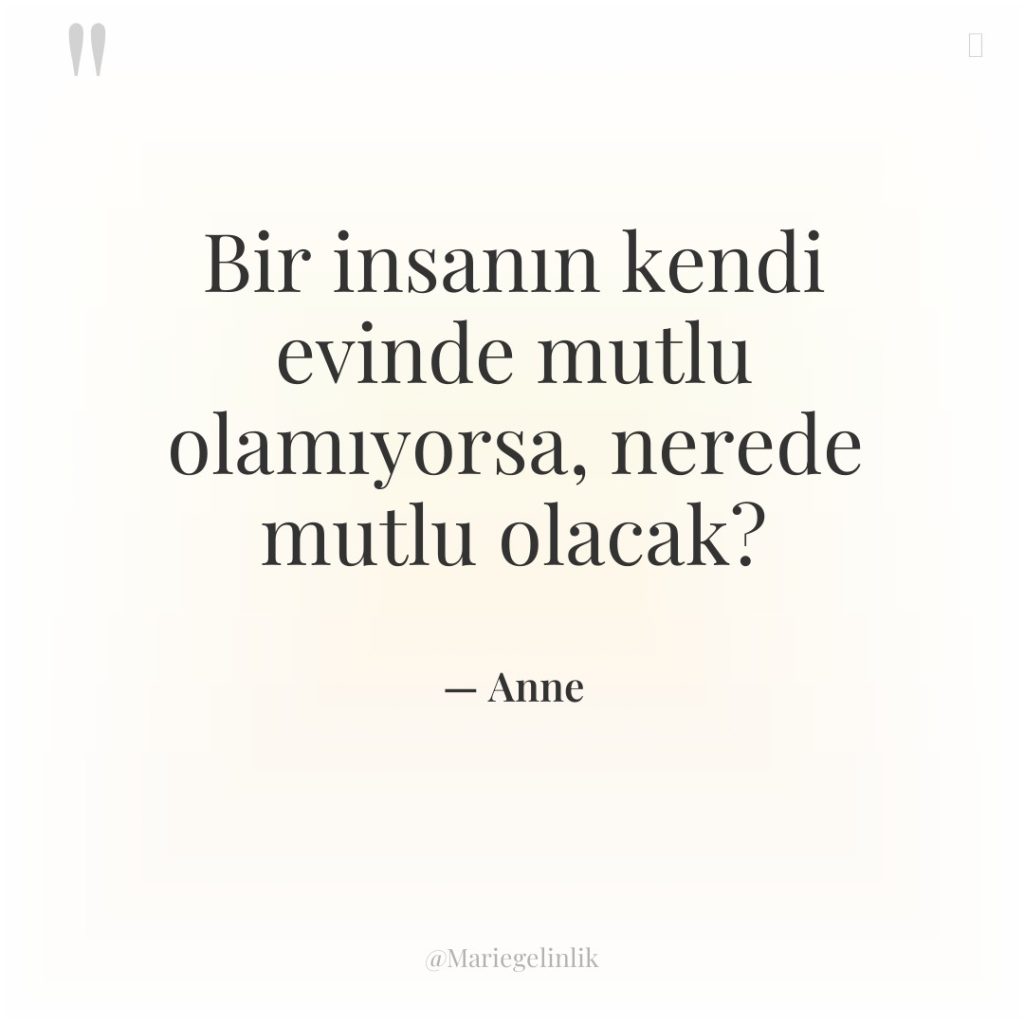 Bir insanın kendi evinde mutlu olamıyorsa, nerede mutlu olacak?