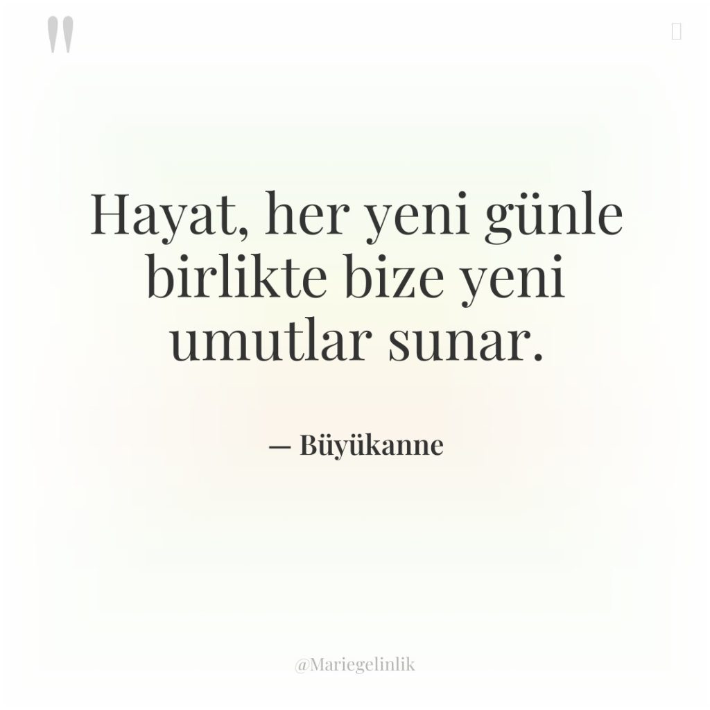Hayat, her yeni günle birlikte bize yeni umutlar sunar.