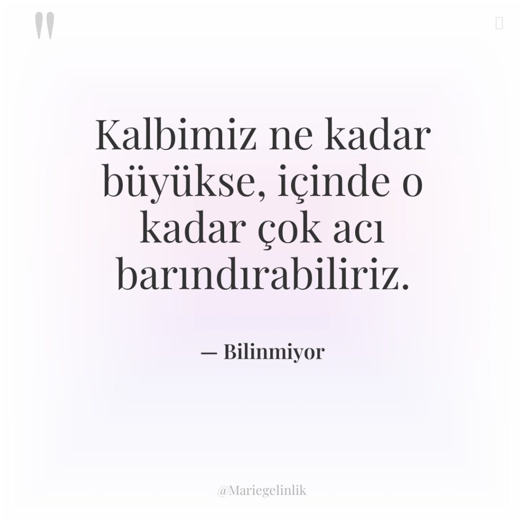 Kalbimiz ne kadar büyükse, içinde o kadar çok acı barındırabiliriz.