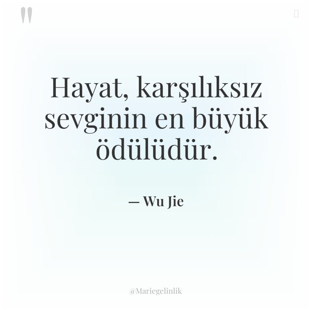 Hayat, karşılıksız sevginin en büyük ödülüdür.