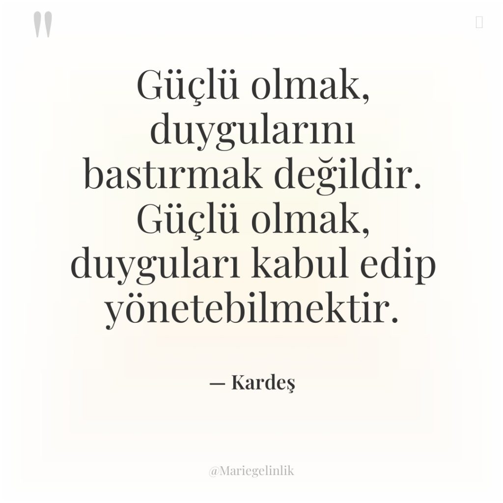 Güçlü olmak, duygularını bastırmak değildir. Güçlü olmak, duyguları kabul edip…