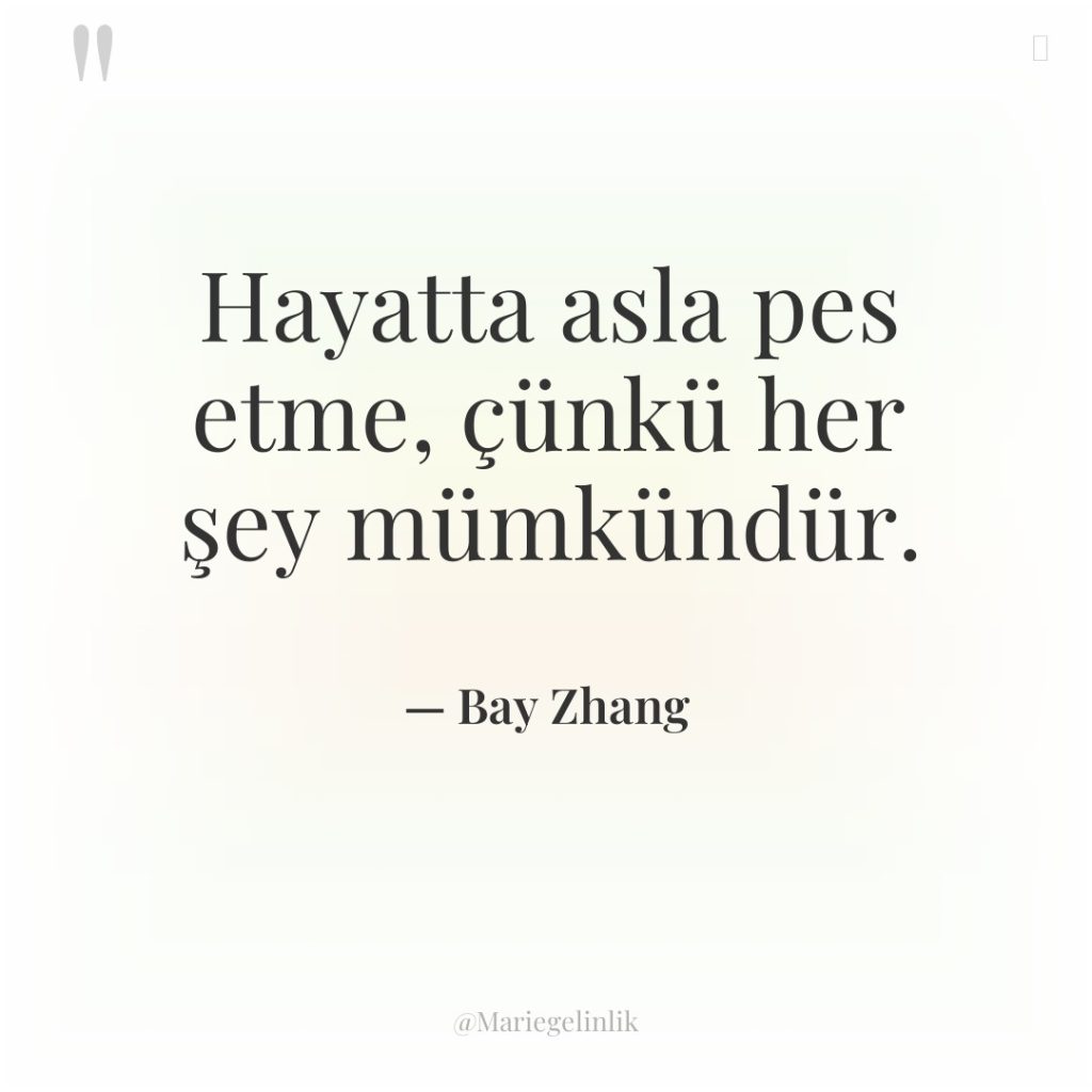 Hayatta asla pes etme, çünkü her şey mümkündür.