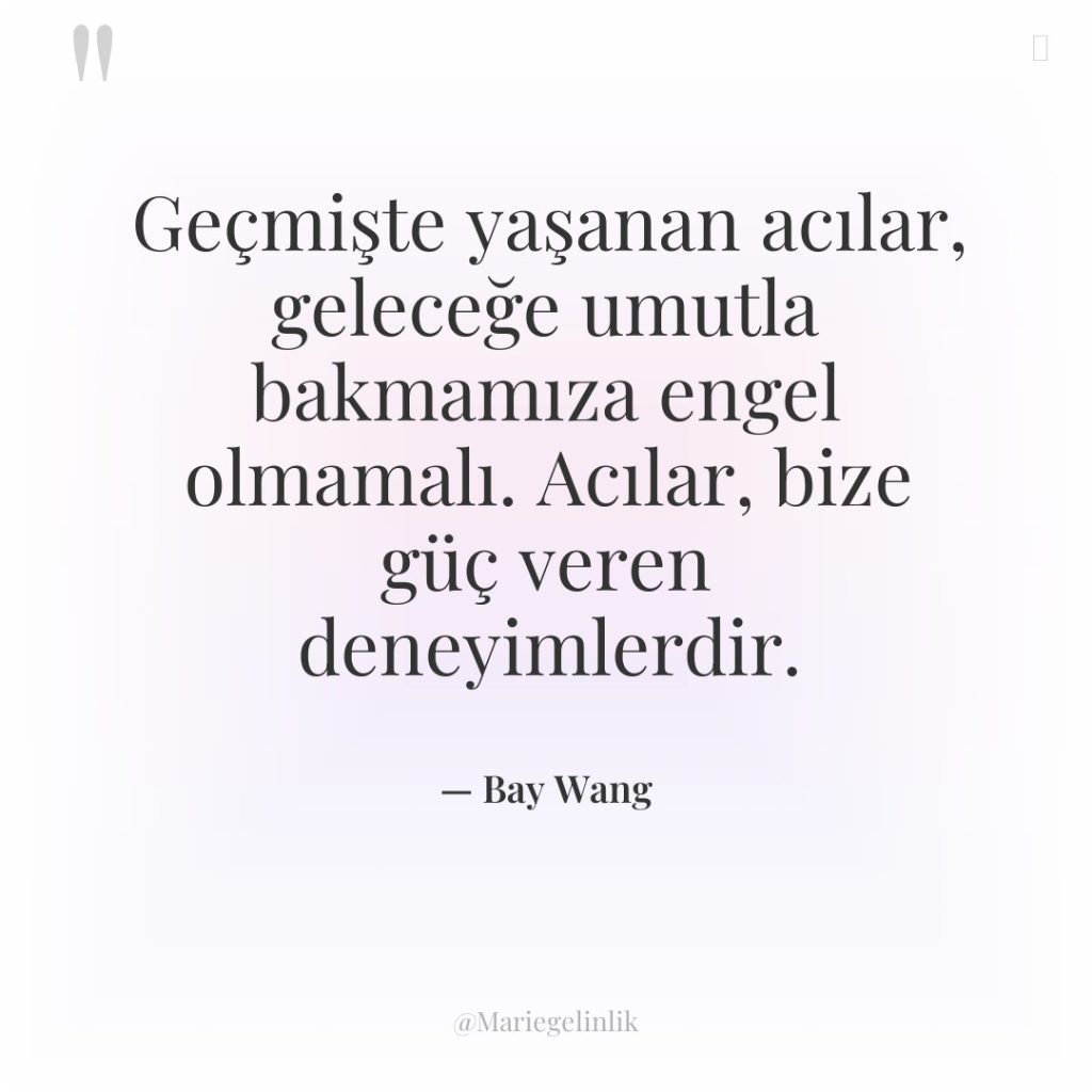 Geçmişte yaşanan acılar, geleceğe umutla bakmamıza engel olmamalı. Acılar, bize…