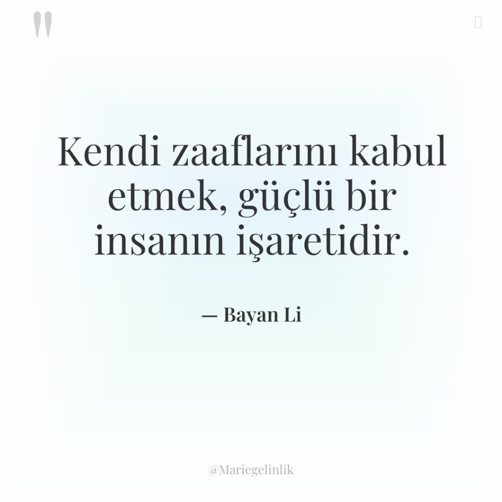 Kendi zaaflarını kabul etmek, güçlü bir insanın işaretidir.