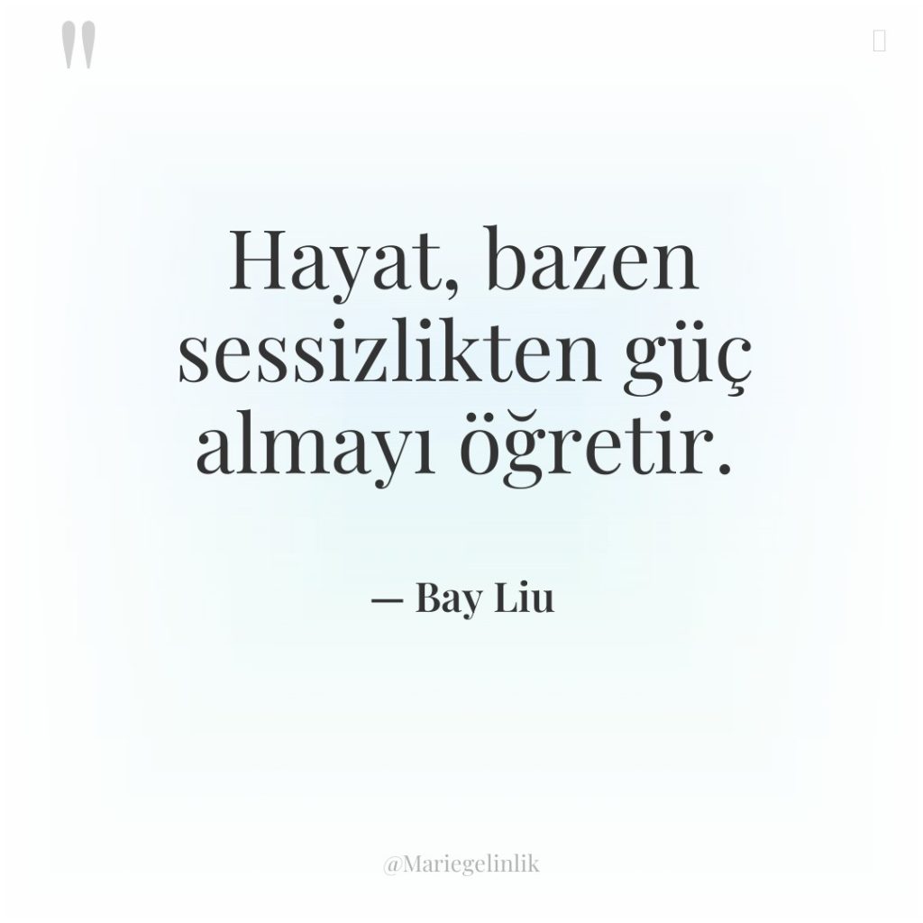 Hayat, bazen sessizlikten güç almayı öğretir.