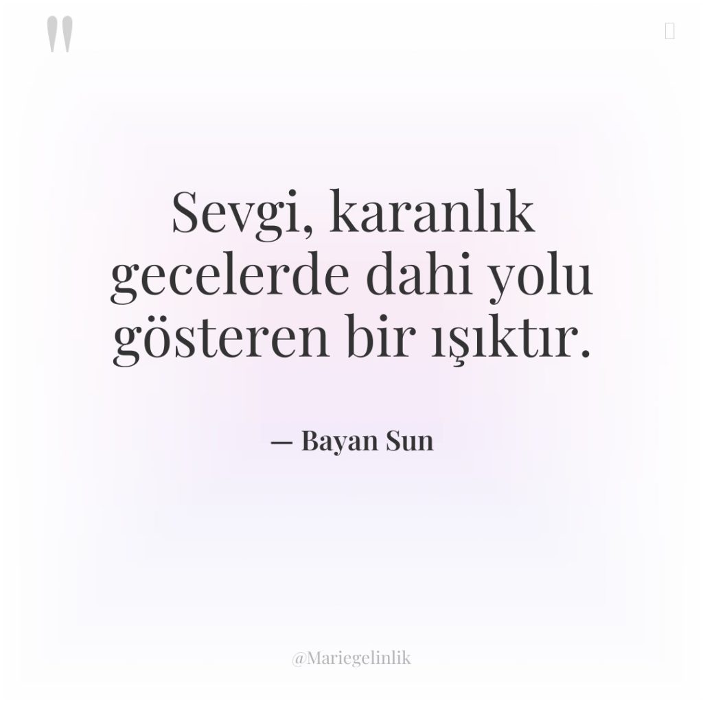 Sevgi, karanlık gecelerde dahi yolu gösteren bir ışıktır.