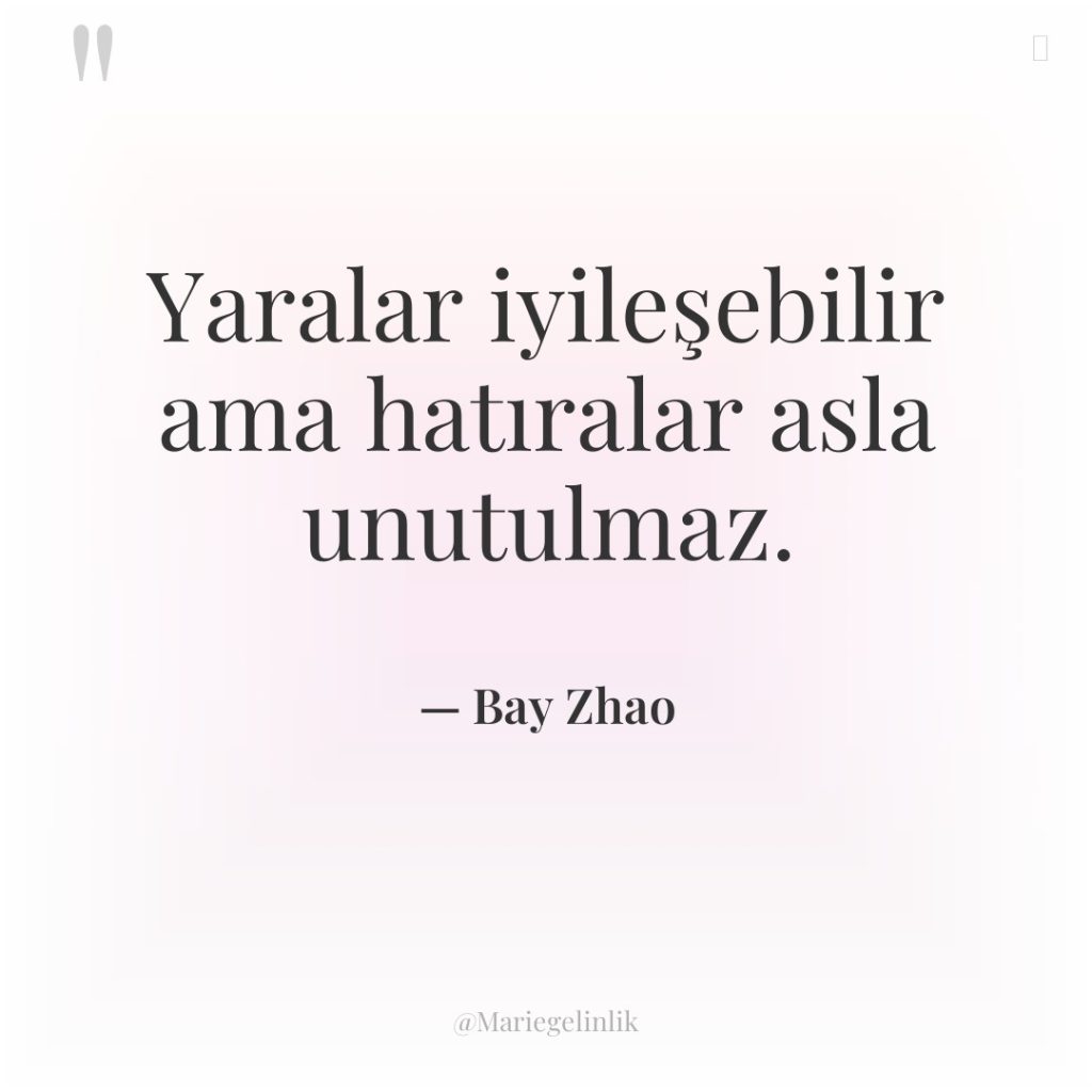 Yaralar iyileşebilir ama hatıralar asla unutulmaz.
