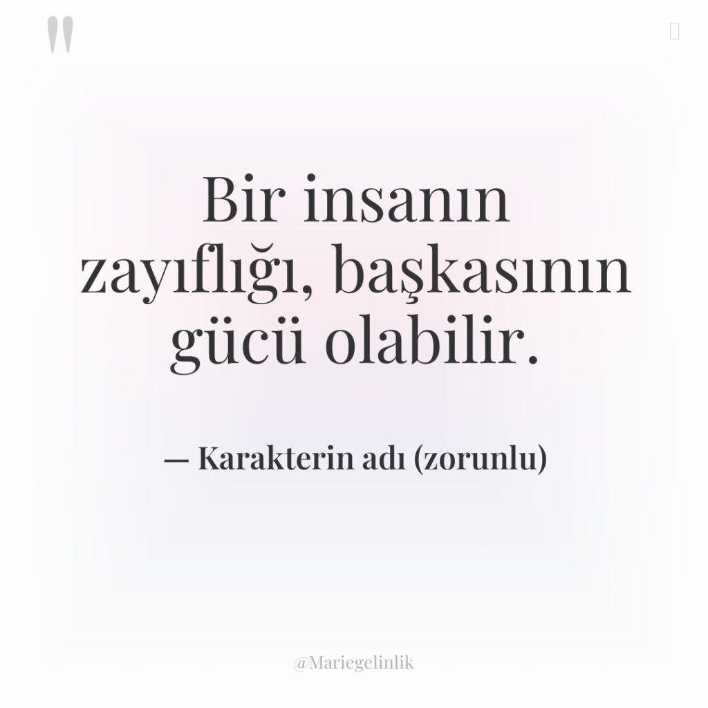 Bir insanın zayıflığı, başkasının gücü olabilir.