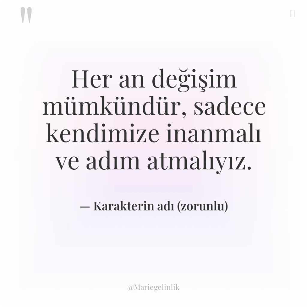 Her an değişim mümkündür, sadece kendimize inanmalı ve adım atmalıyız.