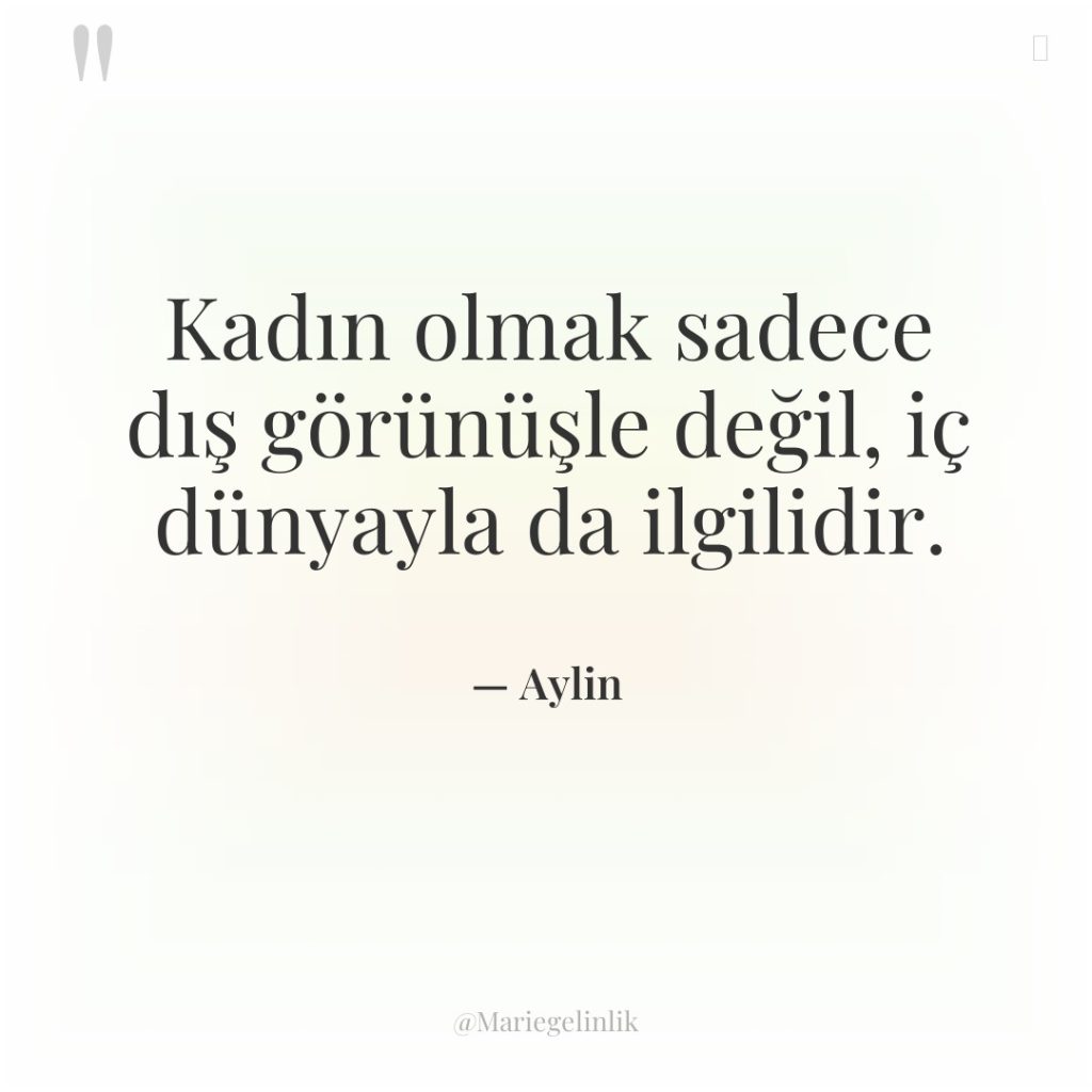 Kadın olmak sadece dış görünüşle değil, iç dünyayla da ilgilidir.