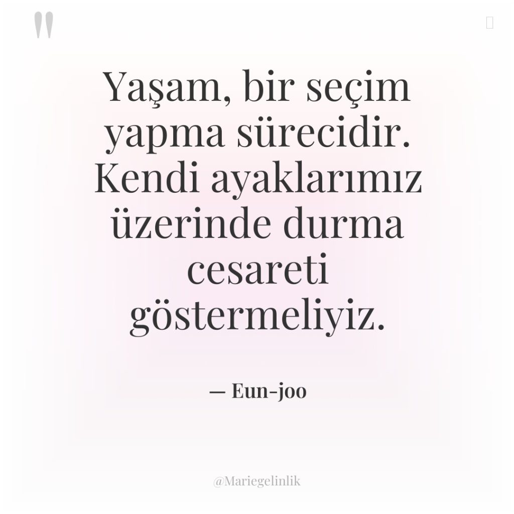 Yaşam, bir seçim yapma sürecidir. Kendi ayaklarımız üzerinde durma cesareti…