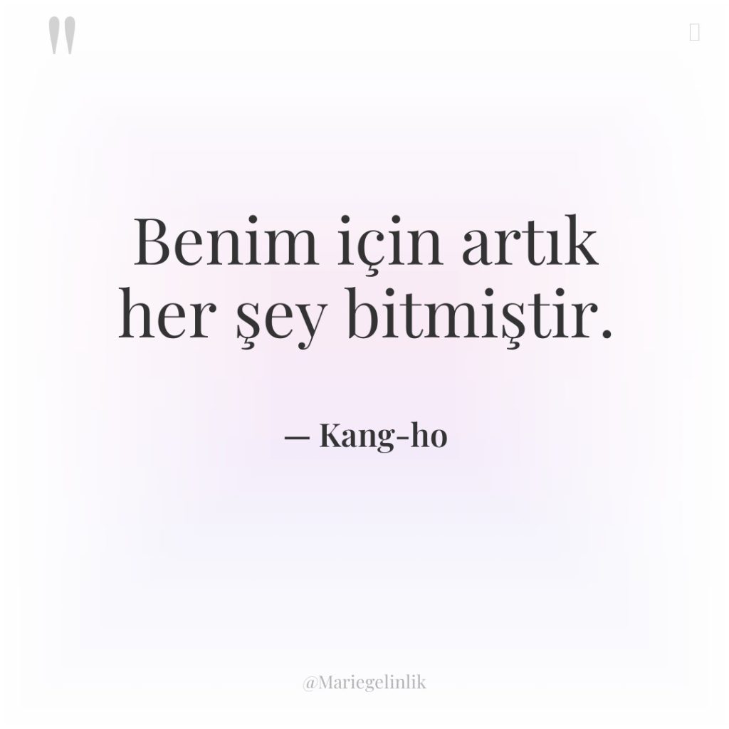 Benim için artık her şey bitmiştir.