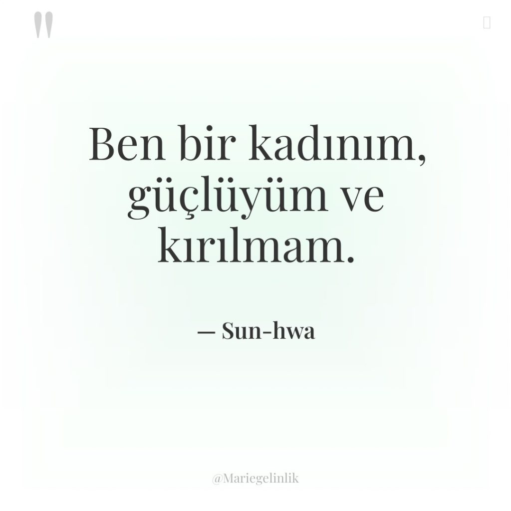 Ben bir kadınım, güçlüyüm ve kırılmam.