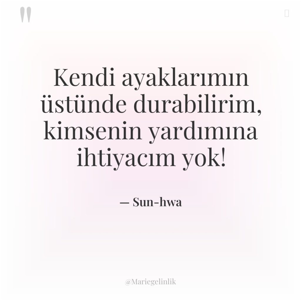 Kendi ayaklarımın üstünde durabilirim, kimsenin yardımına ihtiyacım yok!