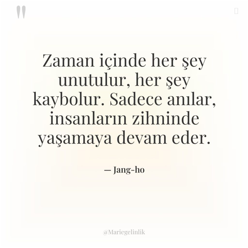 Zaman içinde her şey unutulur, her şey kaybolur. Sadece anılar,…