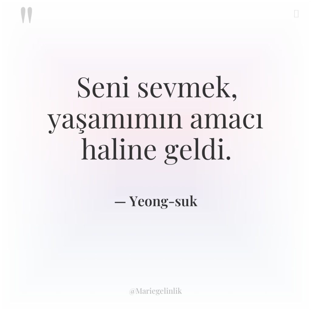 Seni sevmek, yaşamımın amacı haline geldi.