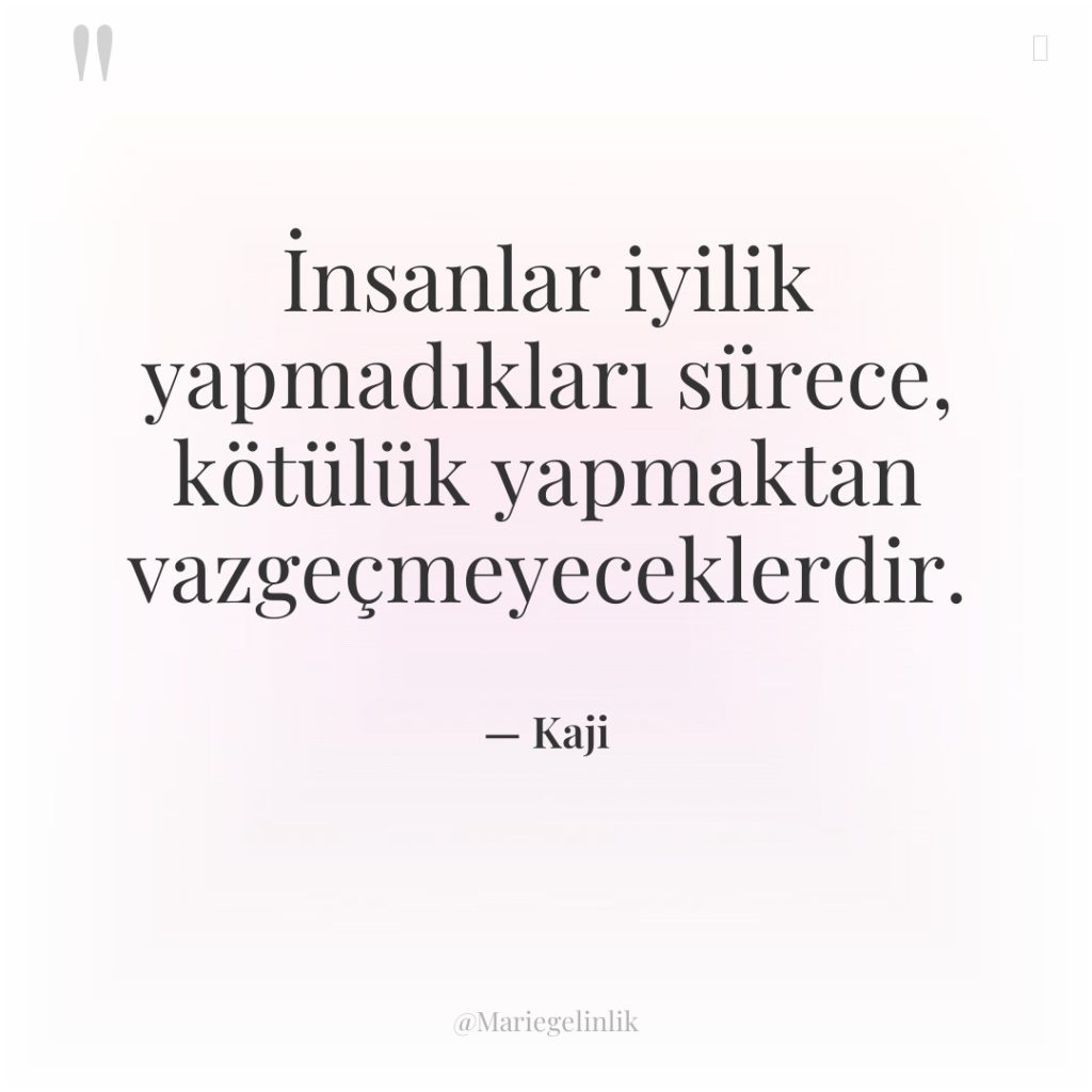 İnsanlar iyilik yapmadıkları sürece, kötülük yapmaktan vazgeçmeyeceklerdir.