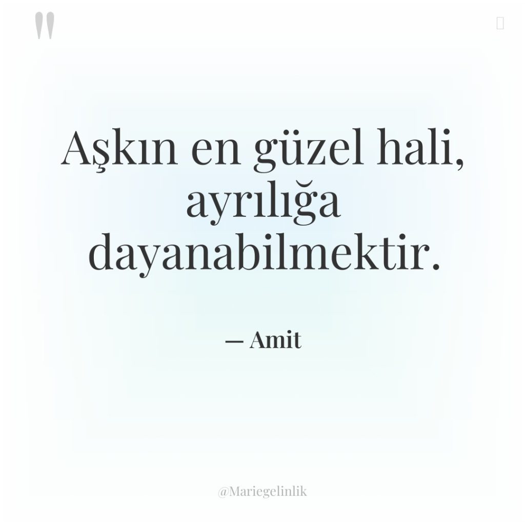 Aşkın en güzel hali, ayrılığa dayanabilmektir.