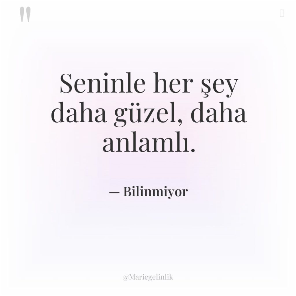 Seninle her şey daha güzel, daha anlamlı.