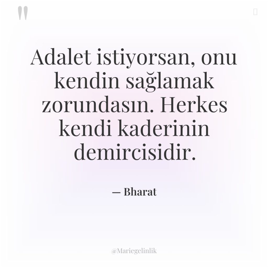 Adalet istiyorsan, onu kendin sağlamak zorundasın. Herkes kendi kaderinin demircisidir.