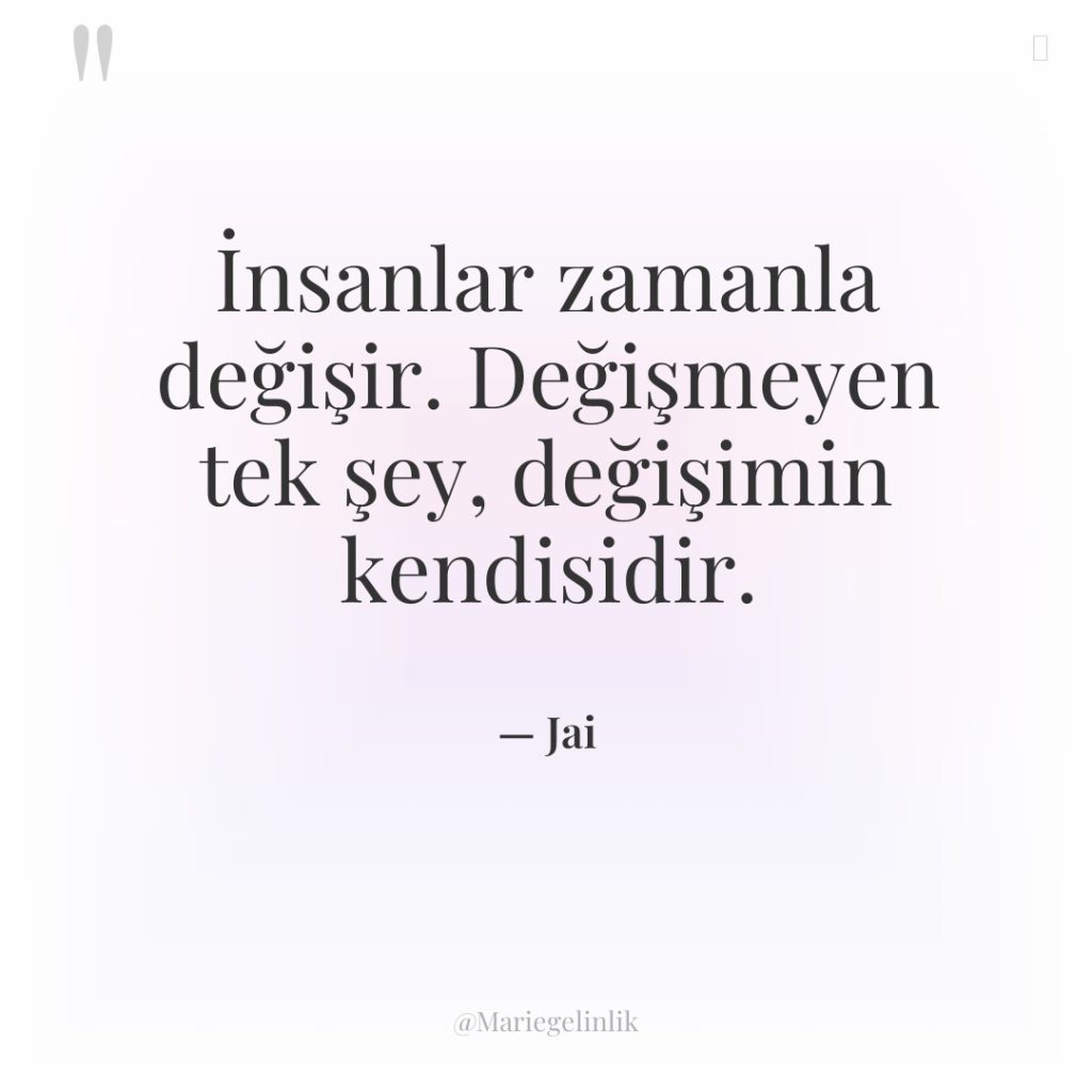 İnsanlar zamanla değişir. Değişmeyen tek şey, değişimin kendisidir.
