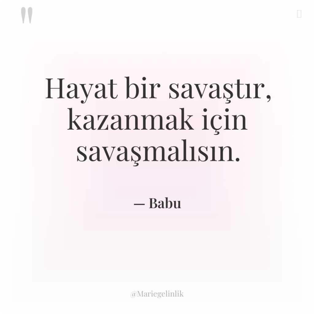 Hayat bir savaştır, kazanmak için savaşmalısın.