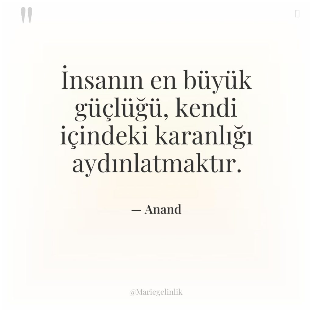 İnsanın en büyük güçlüğü, kendi içindeki karanlığı aydınlatmaktır.