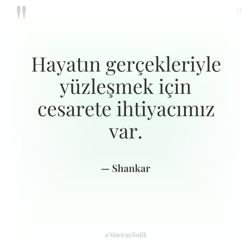 Hayatın gerçekleriyle yüzleşmek için cesarete ihtiyacımız var.