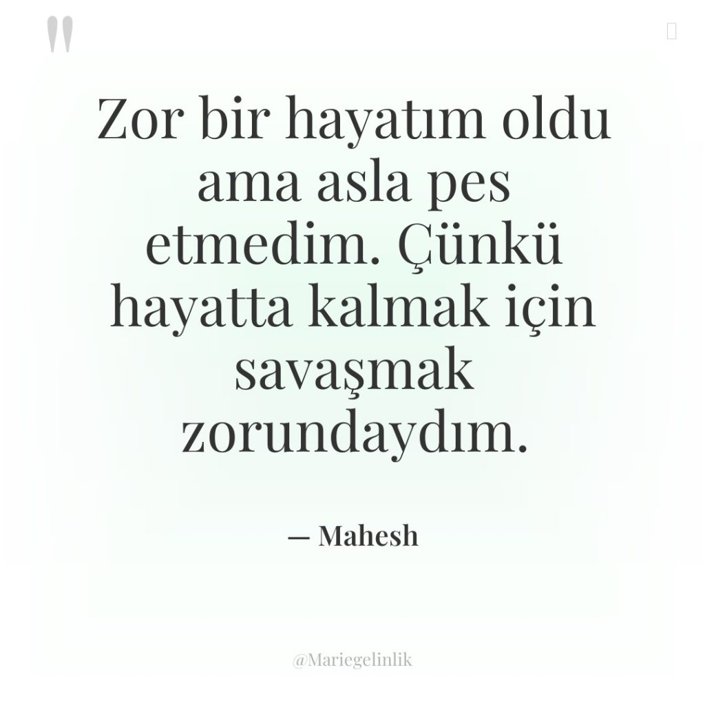Zor bir hayatım oldu ama asla pes etmedim. Çünkü hayatta…