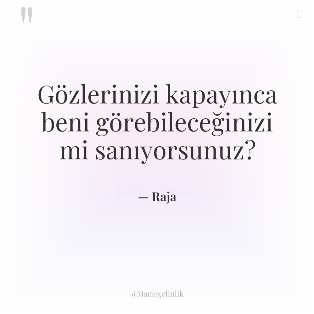Gözlerinizi kapayınca beni görebileceğinizi mi sanıyorsunuz?
