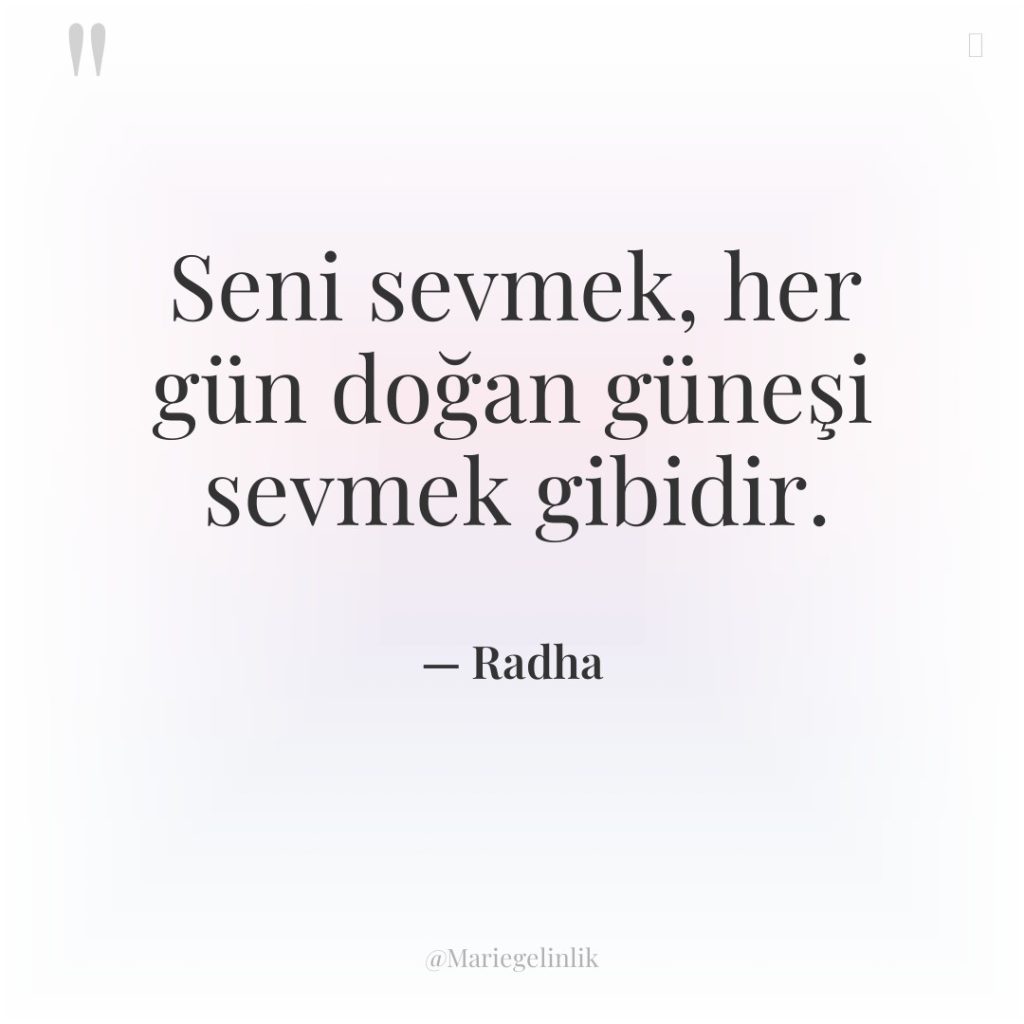 Seni sevmek, her gün doğan güneşi sevmek gibidir.